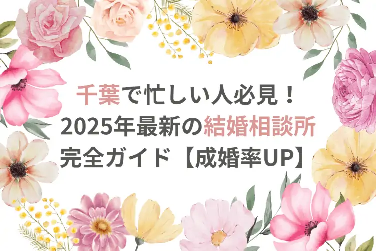 千葉で忙しい人必見！2025年最新の結婚相談所完全ガイド【成婚率UP】