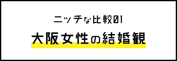 ニッチな比較01 大阪女性の結婚観