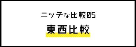 ニッチな比較05 東西比較