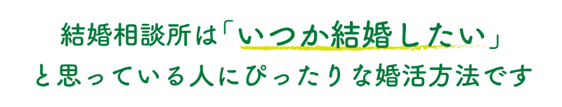 結婚相談所はいつか結婚したいと思っている人にぴったりな婚活方法です！