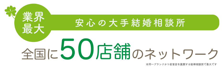 業界最大！安心の大手結婚相談所だから、全国に５０店舗のネットワーク