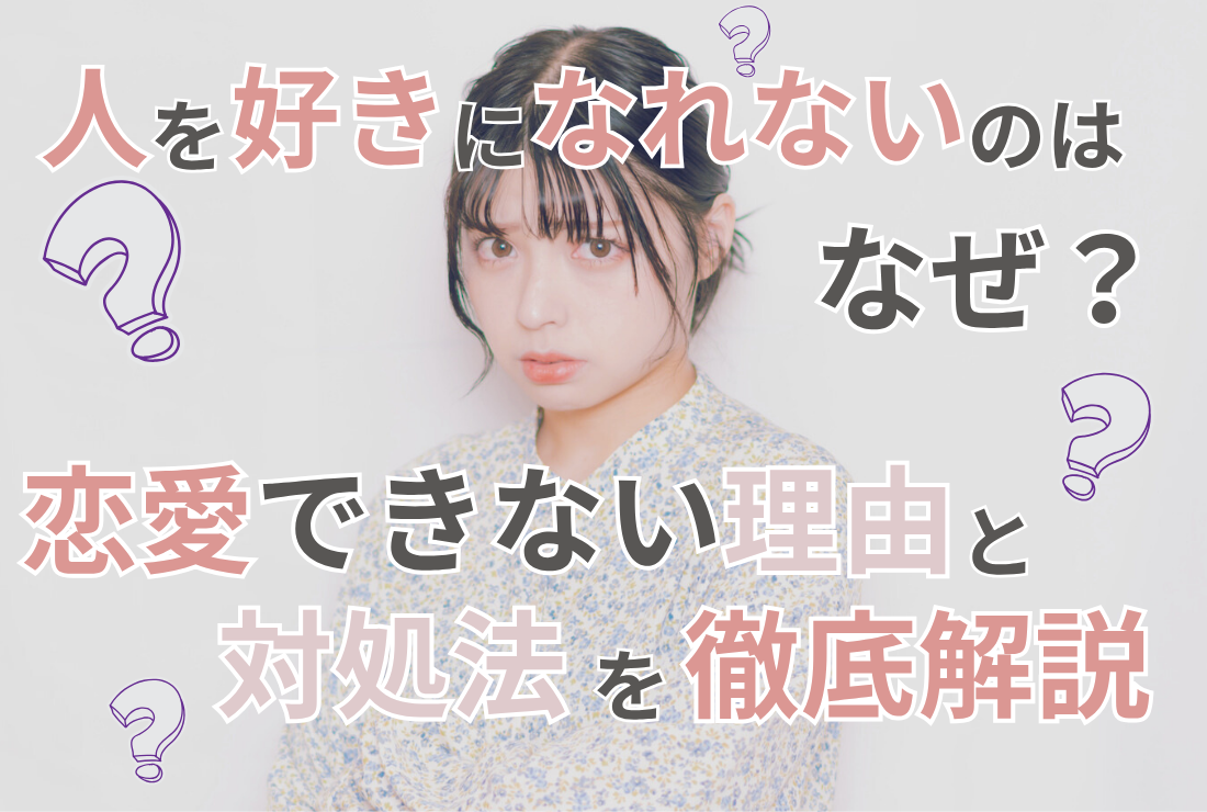 人を好きになれないのはなぜ？恋愛できない理由と対処法を徹底解説