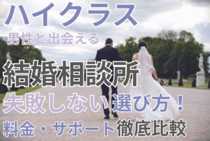 【ハイクラス男性と出会える結婚相談所】失敗しない選び方！料金・サポート徹底比較