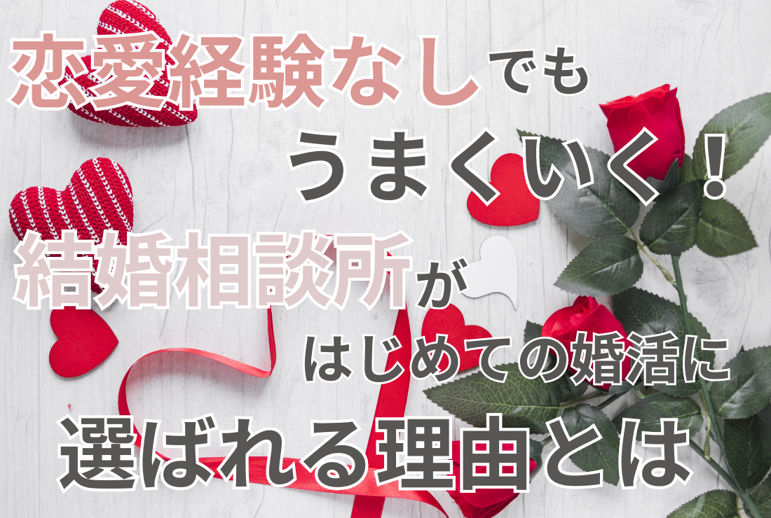 恋愛経験なしでもうまくいく！結婚相談所がはじめての婚活に選ばれる理由とは