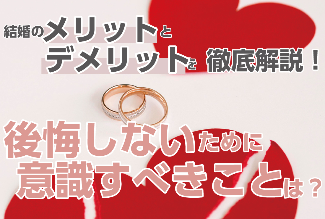 結婚のメリットとデメリットを徹底解説！後悔しないために意識すべきことは？