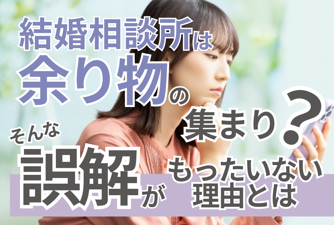 結婚相談所は「余り物の集まり」？そんな誤解がもったいない理由とは