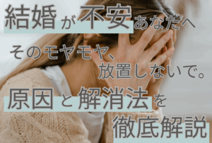 【結婚が不安なあなたへ】そのモヤモヤ、放置しないで。原因と解消法を徹底解説