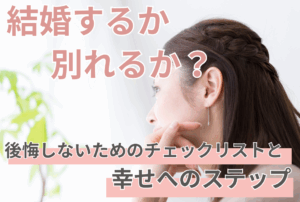 結婚するか別れるか？後悔しないためのチェックリストと幸せへのステップ