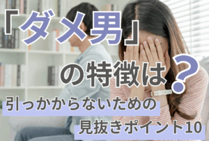 「ダメ男」の特徴は？引っかからないための見抜きポイント10