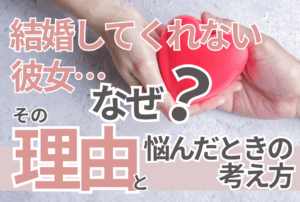 結婚してくれない彼女…なぜ？その理由と悩んだときの考え方