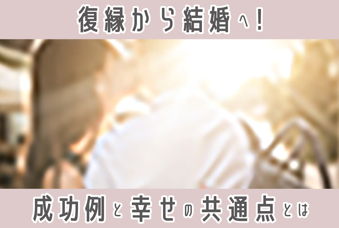 「復縁して結婚」はできる？復縁結婚のきっかけ・成功の割合・幸せになれる人の特徴