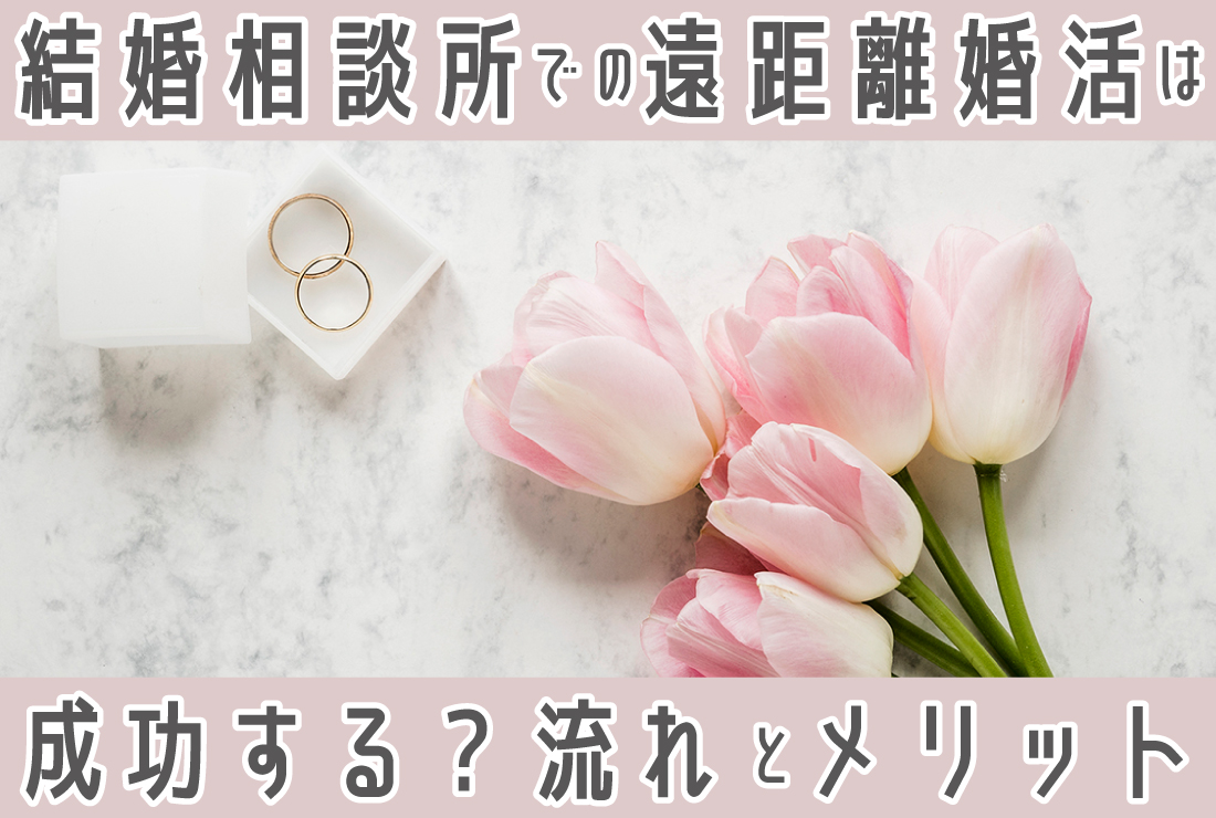 結婚相談所を利用した遠距離婚活は成功する？メリットや成婚までの流れも解説