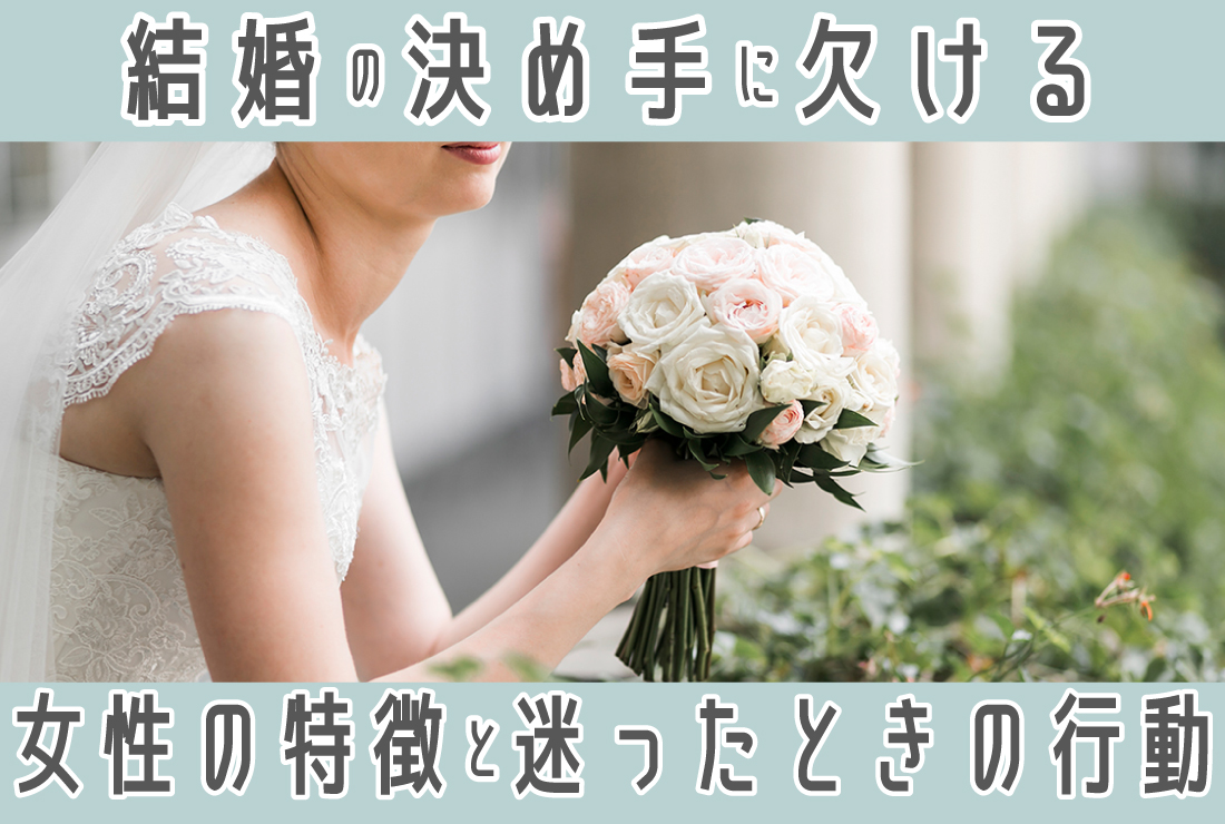 結婚の決め手に欠ける女性の特徴は？結婚を迷った時にとるべき行動