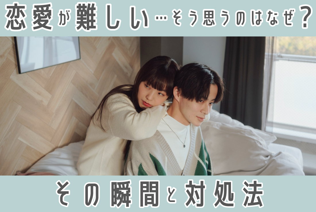 恋愛が難しい…そう思うのはなぜ？「難しい」と感じる瞬間と対処法