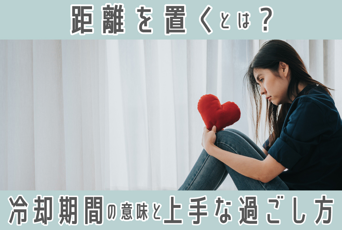 距離を置くとは？冷却期間の意味と期間の目安・上手な過ごし方