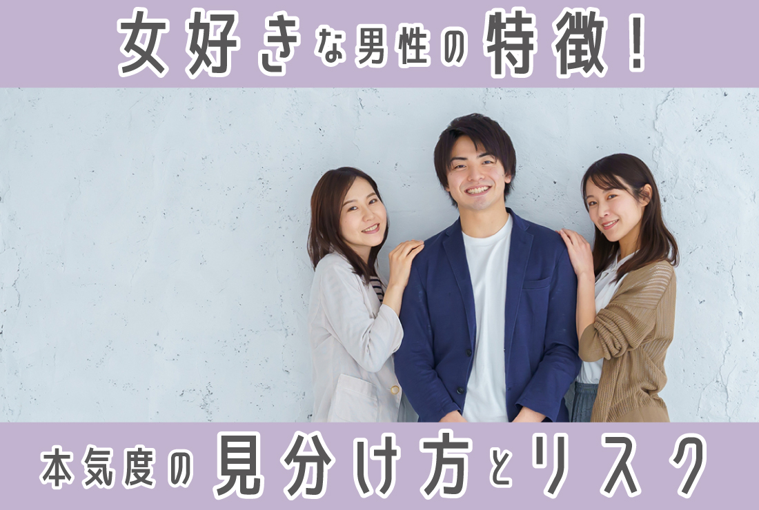 女好きな男性の特徴10選！本気度の見分け方と結婚のリスクを徹底解説