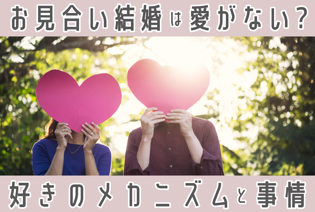 「お見合い結婚は愛がない」は誤解！好きのメカニズムと現代の成婚事情