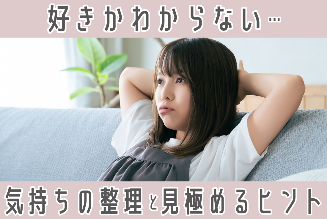 好きかわからない…その気持ちを整理するための確認方法【本当に大切にしたい人を見極めるヒント】