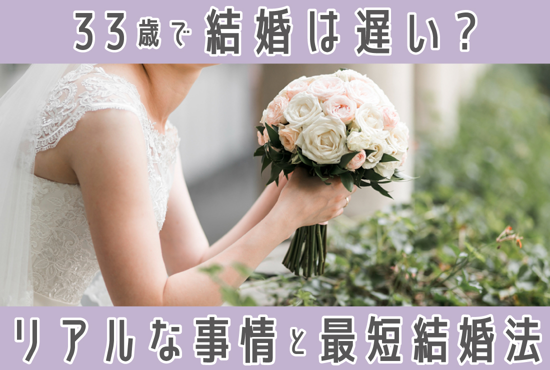 33歳で結婚は遅い？リアルな婚活事情と最短で結婚を叶える方法