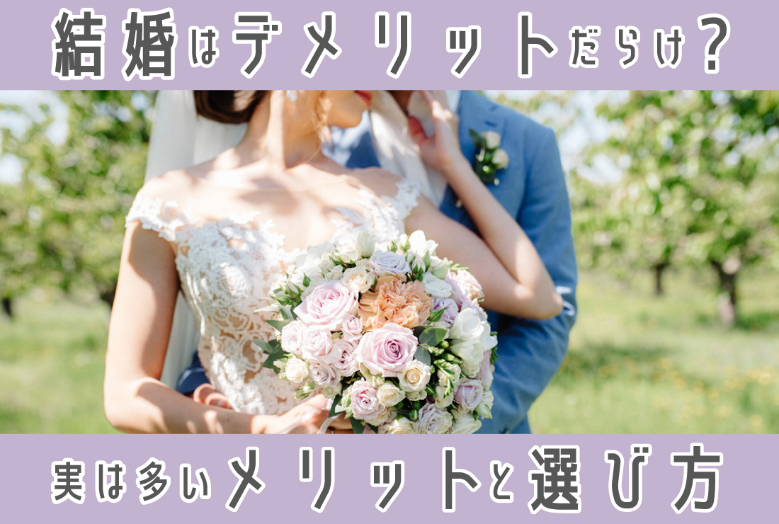 結婚はデメリットだらけ？実は多いメリットと後悔しないパートナーの選び方