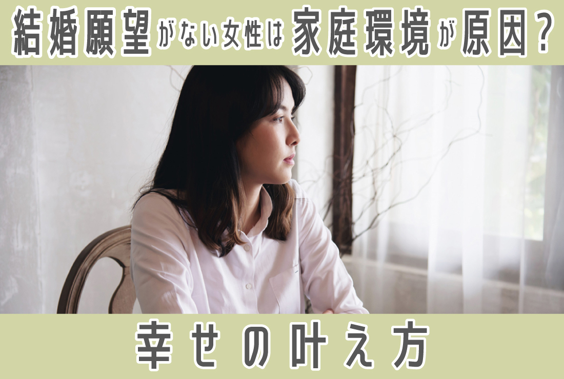 結婚願望がない女性は家庭環境が複雑だから？幸せな結婚の叶え方