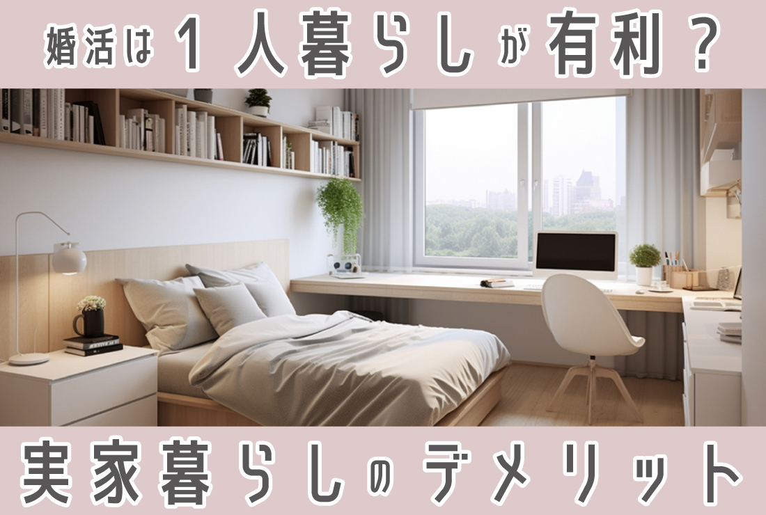 婚活は一人暮らしが有利？実家暮らしが結婚しにくい理由・デメリットとは