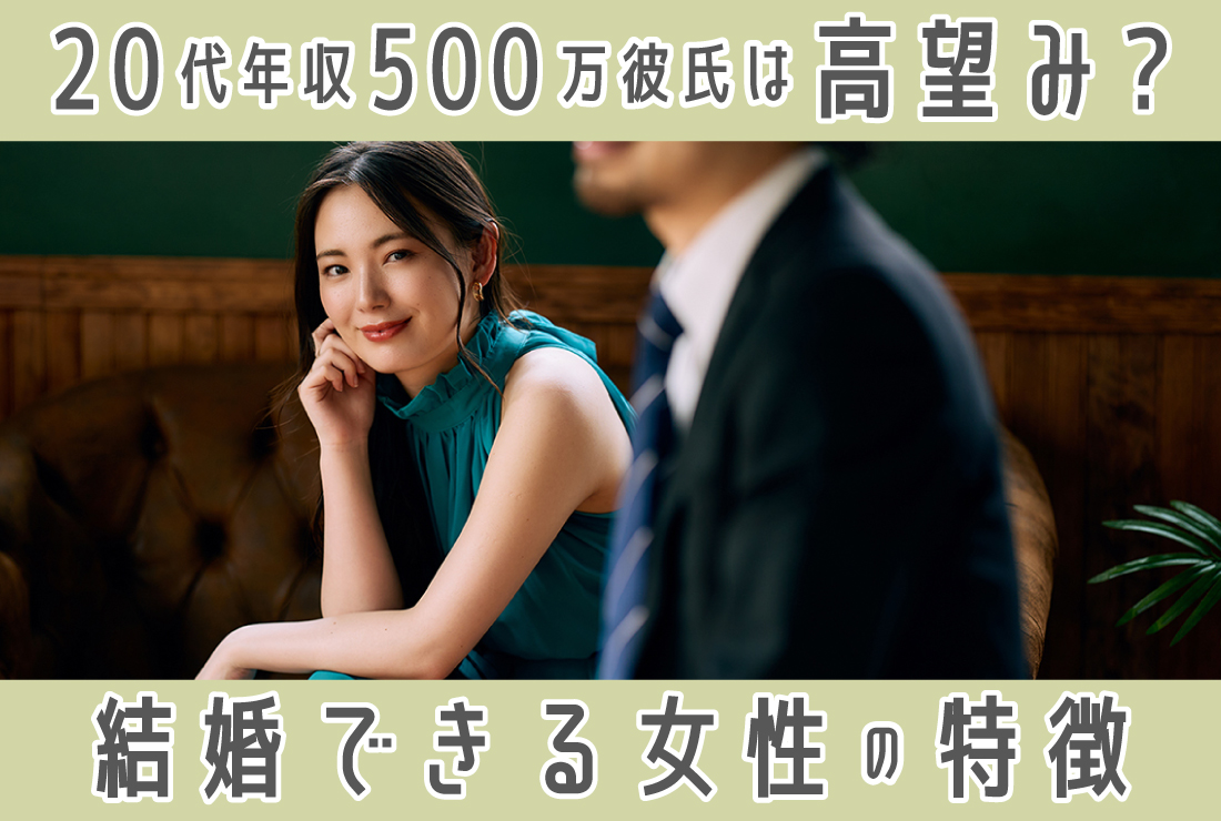 20代で年収500万円の彼氏は高望み？結婚を目指せる女性の特徴と婚活で出会うコツ