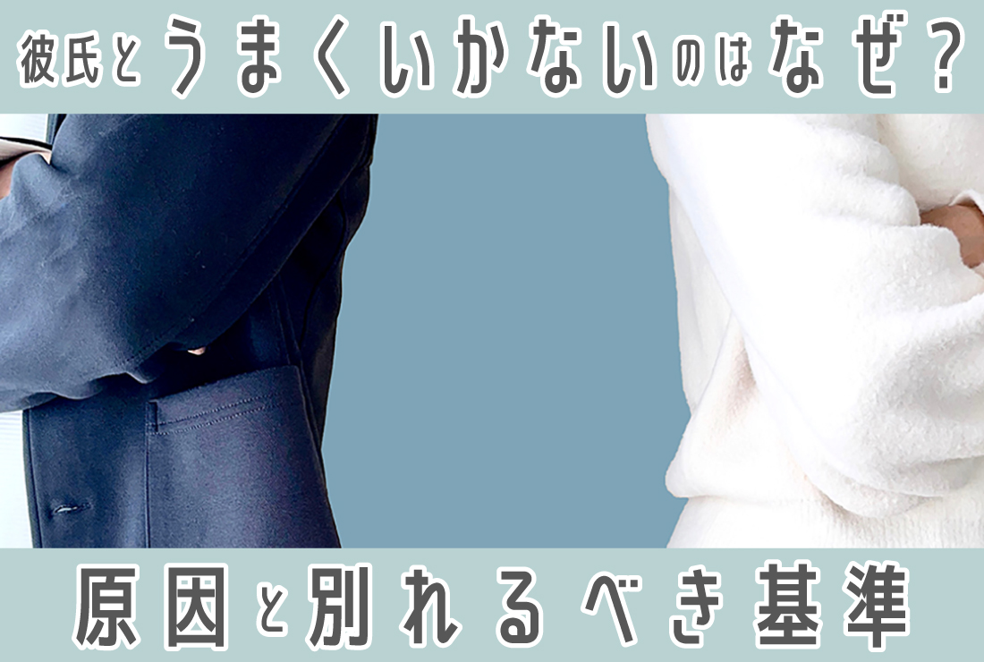 彼氏とうまくいかないのはなぜ？原因と対処法、別れるべき基準
