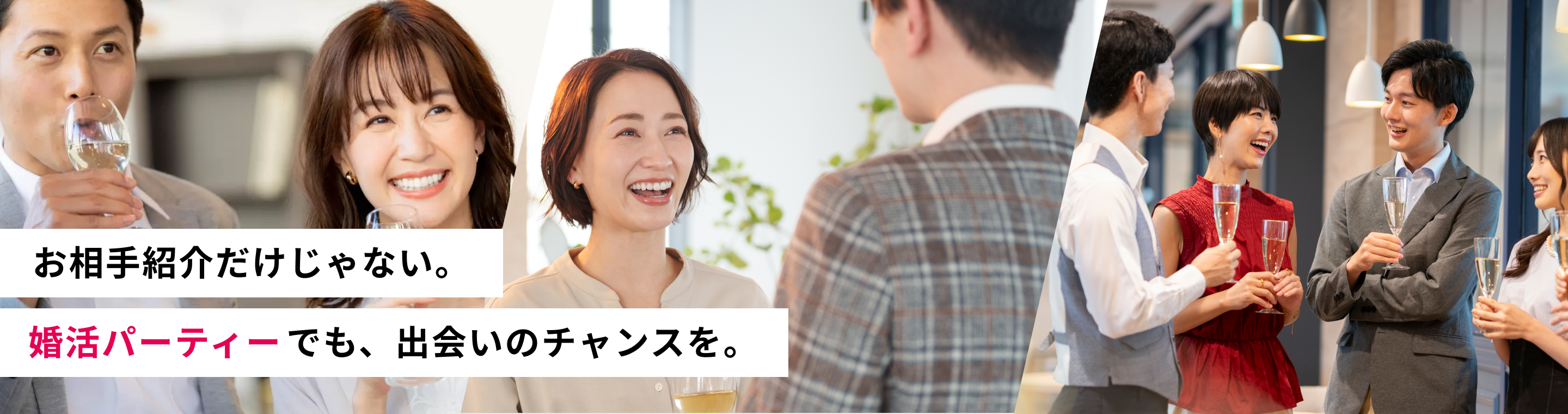 お相手紹介だけじゃない。婚活パーティーでも、出会いのチャンスを。