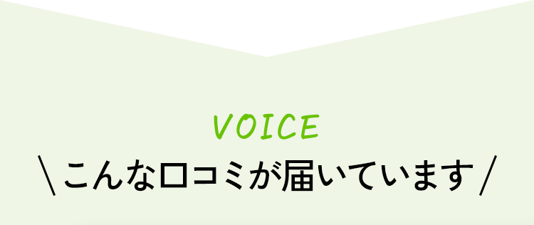 VOICE こんな口コミが届いています