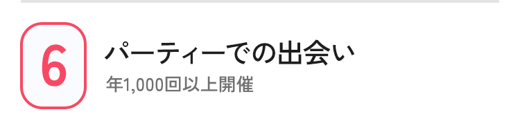 6 パーティーでの出会い 年1,000回以上開催