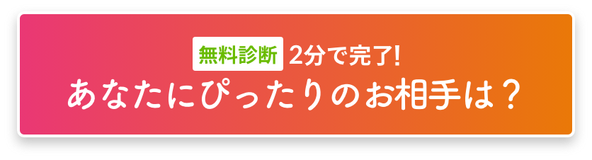 【無料診断】2分で完了！あなたにぴったりのお相手は？