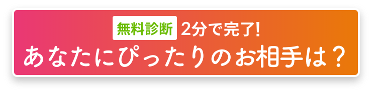 【無料診断】2分で完了！あなたにぴったりのお相手は？