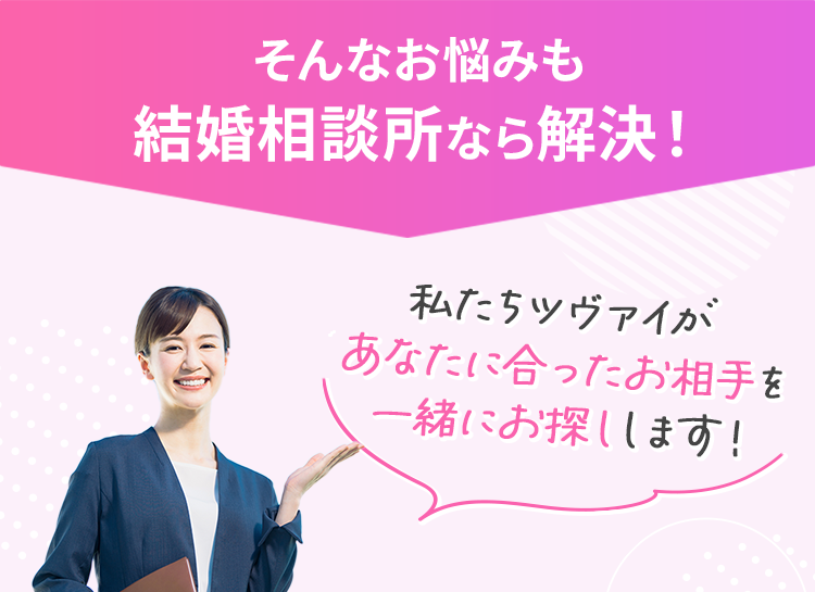 そんなお悩みも結婚相談所なら解決！ 私たちツヴァイがあなたに合ったお相手を一緒にお探しします！