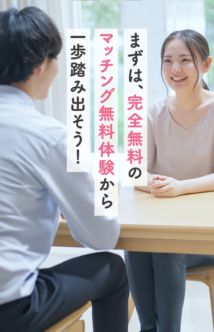 まずは、完全無料のマッチング無料体験から一歩踏み出そう！