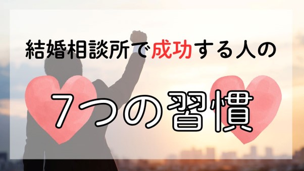 結婚相談所で成功する人の7つの習慣
