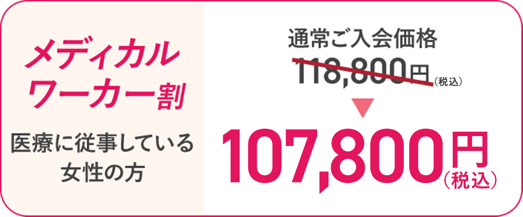[メディカルワーカー割/医療に従事している女性の方]通常ご入会価格118,800円→108,000円