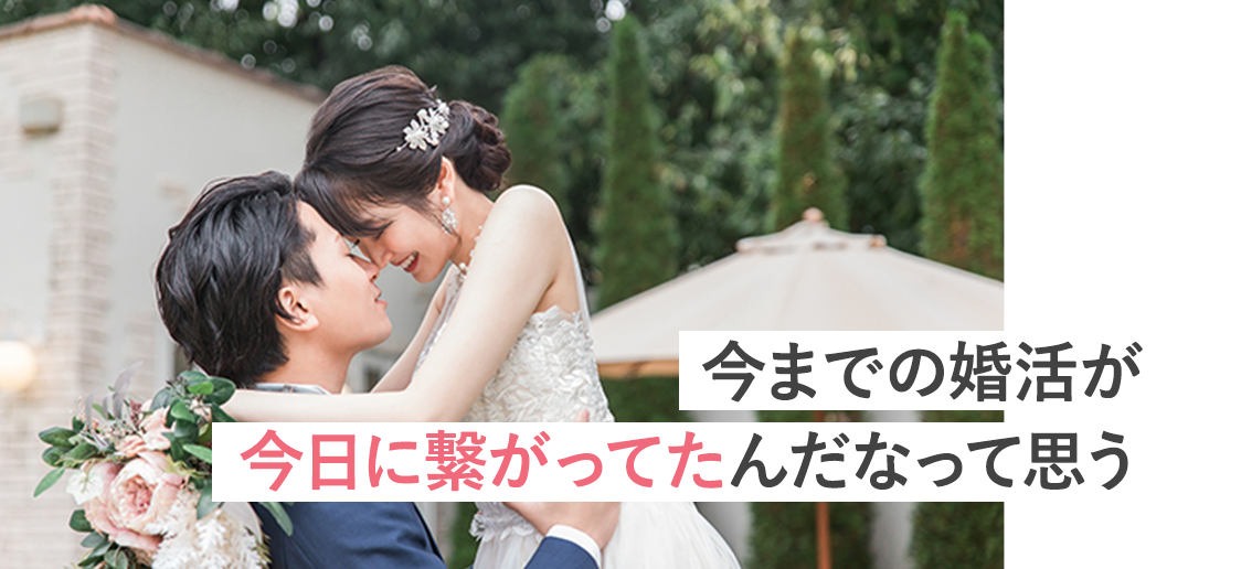 今までの婚活が今日に繋がってたんだなって思う