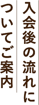 入会後の流れについてご案内