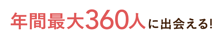 年間最大360人に出会える！