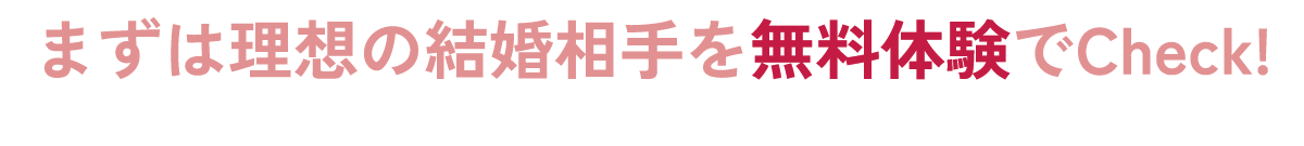 まずは理想の結婚相手を無料体験でCheck!