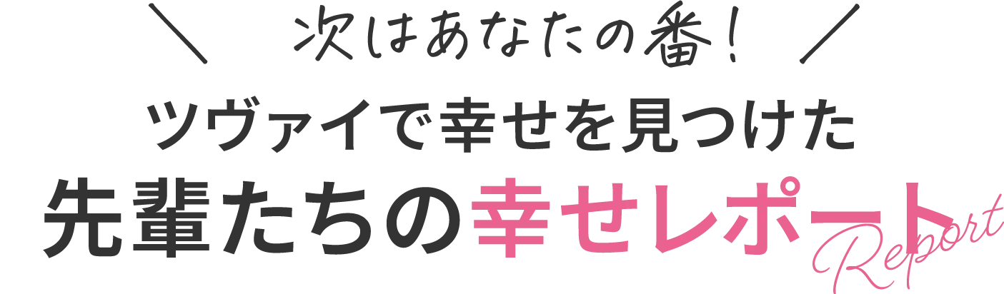 次はあなたの番！ツヴァイで幸せを見つけた先輩たちの幸せレポートs